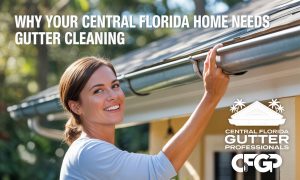 Why Your Central Florida Home Needs Gutter Cleaning: The Definitive Guide from Central Florida Gutter Professionals